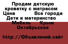 Продам детскую кроватку с матрасом › Цена ­ 3 000 - Все города Дети и материнство » Мебель   . Крым,Октябрьское